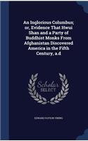 An Inglorious Columbus; Or, Evidence That Hwui Shan and a Party of Buddhist Monks from Afghanistan Discovered America in the Fifth Century, A.D