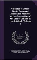 Calendar of Letter-Books Preserved Among the Archives of the Corporation of the City of London at the Guildhall, Volume 1