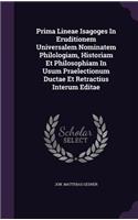 Prima Lineae Isagoges In Eruditionem Universalem Nominatem Philologiam, Historiam Et Philosophiam In Usum Praelectionum Ductae Et Retractius Interum Editae