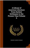A Library of American Literature From Earliest Settlement to the Present Time Volume 6