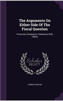 The Arguments on Either Side of the Fiscal Question: Protection, Retaliation, Preference with Tables(English)