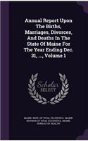 Annual Report Upon the Births, Marriages, Divorces, and Deaths in the State of Maine for the Year Ending Dec. 31, ..., Volume 1
