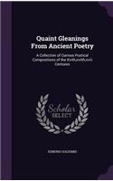 Quaint Gleanings From Ancient Poetry: A Collection of Curious Poetical Compositions of the Xvith, xviith, xviii Centures(English)