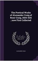 The Poetical Works of ALexander Craig of Rose-Craig, 1604-1631; now First Collected