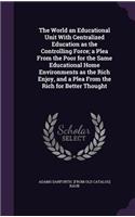 World an Educational Unit With Centralized Education as the Controlling Force; a Plea From the Poor for the Same Educational Home Environments as the Rich Enjoy, and a Plea From the Rich for Better Thought