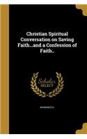 Christian Spiritual Conversation on Saving Faith...and a Confession of Faith..