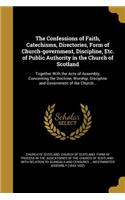 The Confessions of Faith, Catechisms, Directories, Form of Church-government, Discipline, Etc. of Public Authority in the Church of Scotland