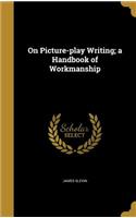 On Picture-play Writing; a Handbook of Workmanship