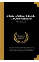 Reply to William T. Dwight, D. D., on Spiritualism