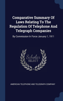 Comparative Summary Of Laws Relating To The Regulation Of Telephone And Telegraph Companies: By Commission In Force January 1, 1911