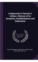 Memorial to Patrick A. Collins; History of its Inception, Establishment and Dedication
