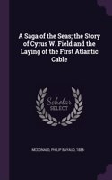 A Saga of the Seas; the Story of Cyrus W. Field and the Laying of the First Atlantic Cable