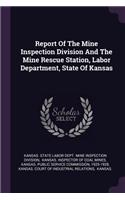 Report Of The Mine Inspection Division And The Mine Rescue Station, Labor Department, State Of Kansas