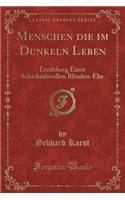 Menschen die im Dunkeln Leben: Erzählung Einer Schicksalsvollen Blinden-Ehe (Classic Reprint)