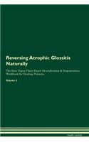 Reversing Atrophic Glossitis Naturally The Raw Vegan Plant-Based Detoxification & Regeneration Workbook for Healing Patients. Volume 2