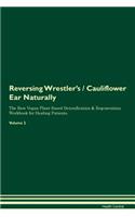 Reversing Wrestler's / Cauliflower Ear: Naturally the Raw Vegan Plant-Based Detoxification & Regeneration Workbook for Healing Patients. Volume 2