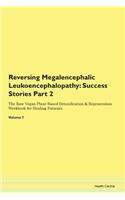 Reversing Megalencephalic Leukoencephalopathy: Success Stories Part 2 The Raw Vegan Plant-Based Detoxification & Regeneration Workbook for Healing Patients. Volume 7