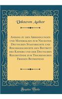 Anhang Zu Den Abhandlungen Und Materialien Zum Neuesten Deutschen Staatsrechte Und Reichsgeschichte Den Beytritt Des Kaysers Und Der Deutschen Reichstände Zum Teschenschen Frieden Betreffend (Classic Reprint)
