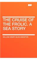 The Cruise of the Frolic. a Sea Story: (English)