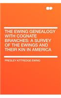 The Ewing Genealogy with Cognate Branches: A Survey of the Ewings and Their Kin in America