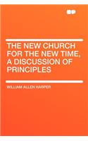 The New Church for the New Time, a Discussion of Principles
