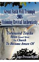 Great Faith Will Triumph-2008-Visioning Revival Authenticity: Treasured Truths Satan Doesn't Want The Church To Become Aware Of