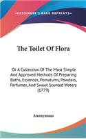 Toilet Of Flora: Or A Collection Of The Most Simple And Approved Methods Of Preparing Baths, Essences, Pomatums, Powders, Perfumes, And Sweet Scented Waters (1779)