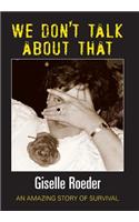 We Dont Talk about That - An Amazing Story of Survival