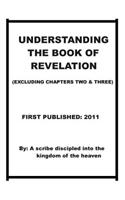 Understanding The Book of Revelation(excluding chapters two and three)