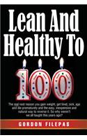 Lean and Healthy to 100: The Real Root Reason You Gain Weight, Get Tired, Sick, Age and Die Prematurely and the Easy, Inexpensive and Natural Way to Reverse It. So Why Weren't We All Taught This Years Ago?