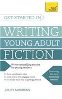 Get Started in Writing Young Adult Fiction: How to write inspiring fiction for young readers