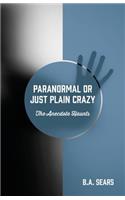 Paranormal or Just Plain Crazy