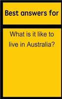 Best answers for What is it like to live in Australia?