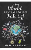 If the World Didn'T Suck We'D All Fall Off
