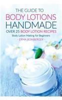 The Guide to Body Lotions Handmade - Over 25 Body Lotion Recipes: Body Lotion Making for Beginners: Body Lotion Making for Beginners