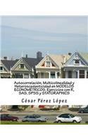 Autocorrelacion, Multicolinealidad y Heteroscedasticidad En Modelos Econometricos. Ejercicios Con R, SAS, SPSS y Statgraphics