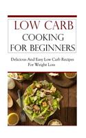 Low Carb Cooking for Beginners: Delicious and Easy Low Carb Recipes for Weight Loss(Low Carb Cookbook)