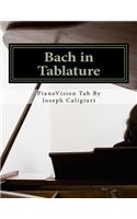 Bach in Tablature - 2nd Edition: The Revolutionary Way to Read Piano Music: The Revolutionary Way to Read Piano Music