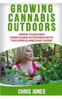 Growing Cannabis Outdoors: Grow your Own Marijuana Outdoors with this Simple and Easy Guide