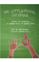 My Little Book of Hope: Stories and Inspiration by ADHD Teens for ADHD Teens