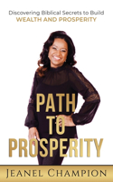 Path to Prosperity: Discovering Biblical Secrets to Build Wealth and Prosperity