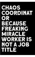 Chaos Coordinator Because Freaking Miracle Worker Is Not a Job Title: Coworker, Boss Notebook (Funny Office Journals)- Lined Blank Notebook Journal