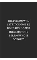 The Person Who Says It Cannot Be Done Should Not Interrupt The Person Who Is Doing It White