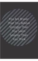 You Are Braver Than you Belive Stronger than You seem smarter than you think