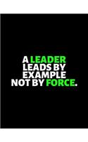 A Leader Leads By Example Not By Force