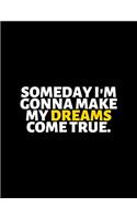 Someday I Am Gonna Make My Dreams Come True: lined professional notebook/Journal. A perfect inspirational gifts for friends and coworkers under 20 dollars: Amazing Notebook/Journal/Workbook - P