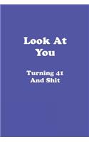 Look At You Turning 41 and Shit Journal: Birthday gift/ notebook. 120 pages matte finish.