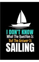 I Don't Know What The Question Is But The Answer Is Sailing: Journal: Gift For Sailor And Sailing Lovers: 120 Blank Lined Page