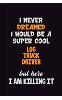 I Never Dreamed I would Be A Super Cool Log truck driver But Here I Am Killing It