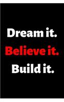 Dream it. Believe it. Build it.